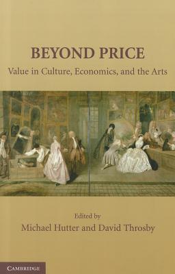 Beyond Price: Value in Culture, Economics, and the Arts (Murphy Institute Studies in Political Economy)