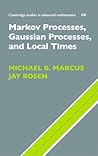 Markov Processes, Gaussian Processes, and Local Times (Cambridge Studies in Advanced Mathematics, Series Number 100)