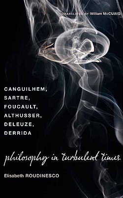 Philosophy in Turbulent Times: Canguilhem, Sartre, Foucault, Althusser, Deleuze, Derrida (Hardcover)