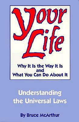 Your Life: Why It Is the Way It Is and What You Can Do About It - Understanding the Universal Laws