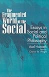 The Fragmented World of the Social: Essays in Social and Political Philosophy (Social Polit Thought (Dis))