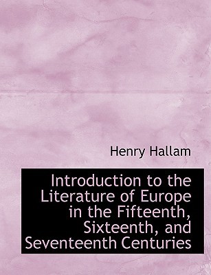 Introduction to the Literature of Europe in the Fifteenth, Sixteenth, and Seventeenth Centuries (Hardcover)