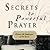 Secrets To Powerful Prayer