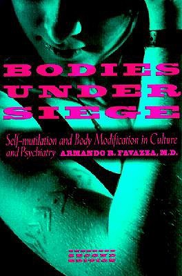 Bodies under Siege: Self-mutilation and Body Modification in Culture and Psychiatry (Paperback)