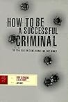 How to Be a Successful Criminal: The Real Deal on Crime, Drugs, and Easy Money