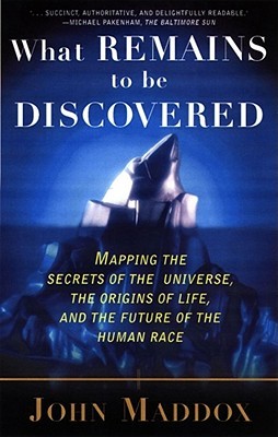 What Remains to Be Discovered: Mapping the Secrets of the Universe, the Origins of Life, and the Future of the Human Race (Paperback)