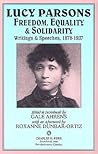 Lucy Parsons: Freedom, Equality & Solidarity - Writings & Speeches, 1878-1937