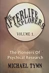 The Afterlife Explorers: Vol. 1: The Pioneers of Psychical Research The Afterlife Explorers: Vol. 1: The Pioneers of Psychical Research