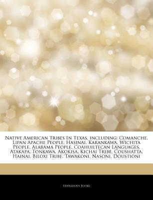 Articles on Native American Tribes in Texas, Including: Comanche, Lipan Apache People, Hasinai, Karankawa, Wichita People, Alabama People, Coahuiltecan Languages, Atakapa, Tonkawa, Akokisa, Kichai Tribe, Coushatta, Hainai, Biloxi Tribe (Paperback)