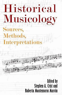 Historical Musicology: Sources, Methods, Interpretations (Eastman Studies in Music, 28)