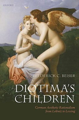 Diotima's Children: German Aesthetic Rationalism from Leibniz to Lessing (Hardcover)
