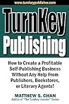 TurnKey Publishing: How to Create a Profitable Self-Publishing Business Without Any Help From Publishers, Bookstores, or Literary Agents!