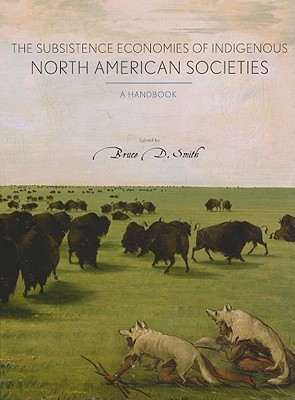 Subsistence Economies of Indigenous North American Societies: A Handbook (Hardcover)