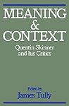 Meaning and Context: Quentin Skinner and His Critics Meaning and Context: Quentin Skinner and His Critics