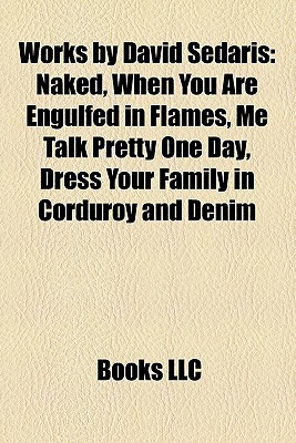 Works by David Sedaris: Naked, When You Are Engulfed in Flames, Me Talk Pretty One Day, Dress Your Family in Corduroy and Denim (Paperback)