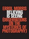 Believing is Seeing: Observations on the Mysteries of Photography