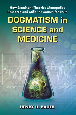 Dogmatism in Science and Medicine: How Dominant Theories Monopolize Research and Stifle the Search for Truth (Paperback)