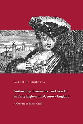 Authorship, Commerce, and Gender in Early Eighteenth-Century England: A Culture of Paper Credit (Paperback)