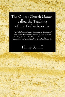 The Oldest Church Manual Called the Teaching of the Twelve Apostles: The Didache and Kindred Documents in the Original, with Translations and Discussions of Post-Apostolic Teaching, Baptism, Worship, and Discipline, and with Illustrations and Facsimili...