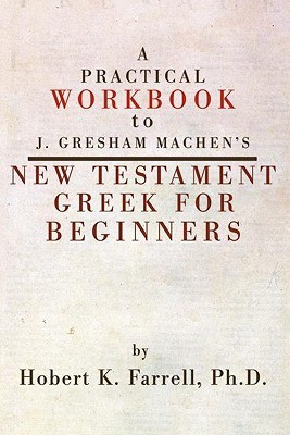 A Practical Workbook to J. Gresham Machen's New Testament Greek for Beginners (Paperback)