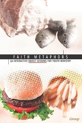 Faith Metaphors: 50 Interactive Object Lessons for Youth Ministry (Paperback)