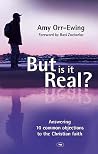 But Is It Real?: Answering 10 Common Objections To The Christian Faith But Is It Real?: Answering 10 Common Objections To The Christian Faith