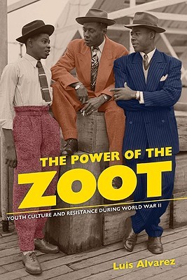 The Power of the Zoot: Youth Culture and Resistance during World War II (Volume 24) (American Crossroads)