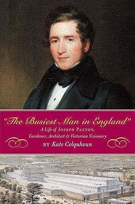 The Busiest Man in England: The Life of Joseph Paxton, Gardener, Architect, and Victorian Visionary (Hardcover)