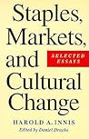 Staples, Markets, and Cultural Change: Selected Essays (Innis Centenary Series)