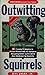 Outwitting Squirrels: 101 C...