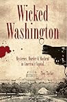 Wicked Washington:: Mysteries, Murder & Mayhem in America's Capital