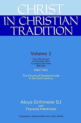 Christ in Christian Tradition: Volume Two: From the Council of Chalcedon (451) to Gregory the Great (590-604) [Part Two: The Church of Constantinople in the Sixth Century]