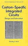 Custom-Specific Integrated Circuits: Design and Fabrication (Electrical and Computer Engineering) Custom-Specific Integrated Circuits: Design and Fabrication (Electrical and Computer Engineering)