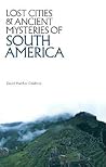 Lost Cities & Ancient Mysteries of South America (Lost Cities Series)