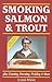 Smoking Salmon and Trout: Plus Canning, Freezing, Pickling and More