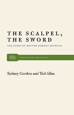 The Scalpel, the Sword: The Story of Doctor Norman Bethune (Monthly Review Press Classic Titles, 33)