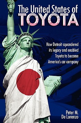 The United States of Toyota: How Detroit Squandered Its Legacy and Enabled Toyota to Become America's Car Company