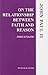 On the Relationship Between Faith and Reason by Pope John Paul II On the Relationship Between Faith and Reason by Pope John Paul II