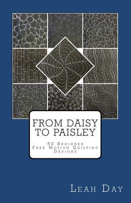 From Daisy to Paisley: 50 Beginner Level Free Motion Quilting Designs (Paperback)