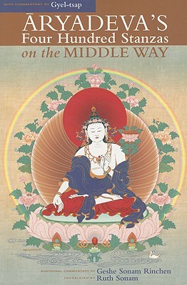 Aryadeva's Four Hundred Stanzas on the Middle Way: With Commentary by Gyel-Tsap (Textual Studies and Translations in Indo-Tibetan Buddhism)