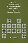 Merchants, Politics and Society in Early Modern India: Bihar: 1733-1820 (Brill's Indological Library, 10)