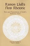 Ramon Llull's New Rhetoric: Text and Translation of Llull's rethorica Nova