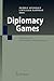 Diplomacy Games: Formal Models and International Negotiations