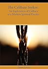The Celibate Seeker: An Exploration of Celibacy as a Modern Spiritual Practice The Celibate Seeker: An Exploration of Celibacy as a Modern Spiritual Practice