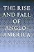 The Rise and Fall of Anglo-America
