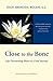 Close to the Bone by Jean Shinoda Bolen