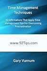 Time Management Techniques: 92 Affirmations That Apply Time Management Tips for Overcoming Procrastination Time Management Techniques: 92 Affirmations That Apply Time Management Tips for Overcoming Procrastination