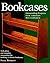 Bookcases: Eleven Outstanding Projects by America's Best Craftsmen (Step-By-Step Furniture)