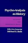 Psycho-Analysis As History: Negation and Freedom in Freud: With a New Postscript (Cornell Paperbacks)