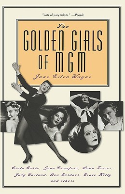 The Golden Girls of MGM: Greta Garbo, Joan Crawford, Lana Turner, Judy Garland, Ava Gardner, Grace Kelly and Others (Paperback)